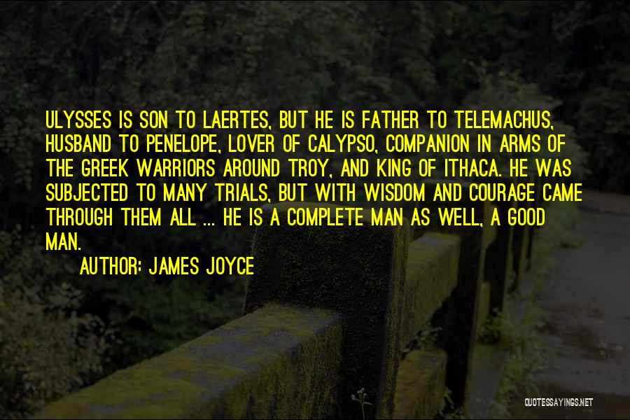 James Joyce Quotes: Ulysses Is Son To Laertes, But He Is Father To Telemachus, Husband To Penelope, Lover Of Calypso, Companion In Arms