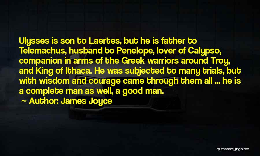 James Joyce Quotes: Ulysses Is Son To Laertes, But He Is Father To Telemachus, Husband To Penelope, Lover Of Calypso, Companion In Arms