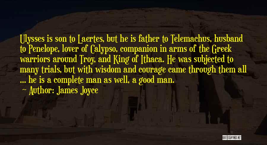 James Joyce Quotes: Ulysses Is Son To Laertes, But He Is Father To Telemachus, Husband To Penelope, Lover Of Calypso, Companion In Arms