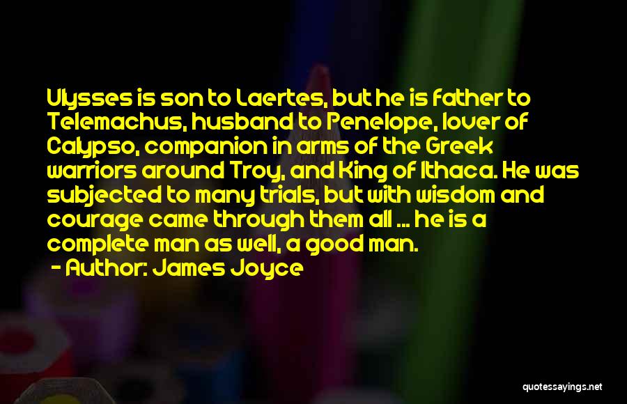 James Joyce Quotes: Ulysses Is Son To Laertes, But He Is Father To Telemachus, Husband To Penelope, Lover Of Calypso, Companion In Arms