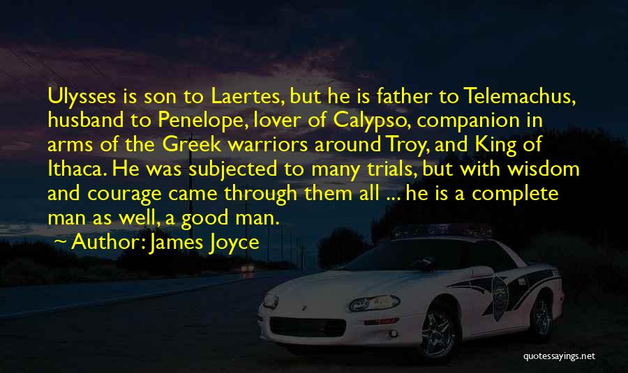 James Joyce Quotes: Ulysses Is Son To Laertes, But He Is Father To Telemachus, Husband To Penelope, Lover Of Calypso, Companion In Arms