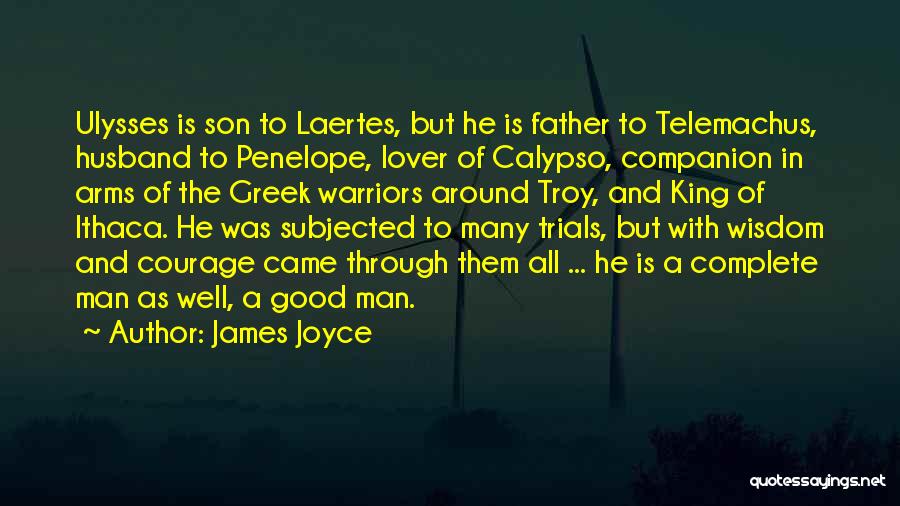 James Joyce Quotes: Ulysses Is Son To Laertes, But He Is Father To Telemachus, Husband To Penelope, Lover Of Calypso, Companion In Arms