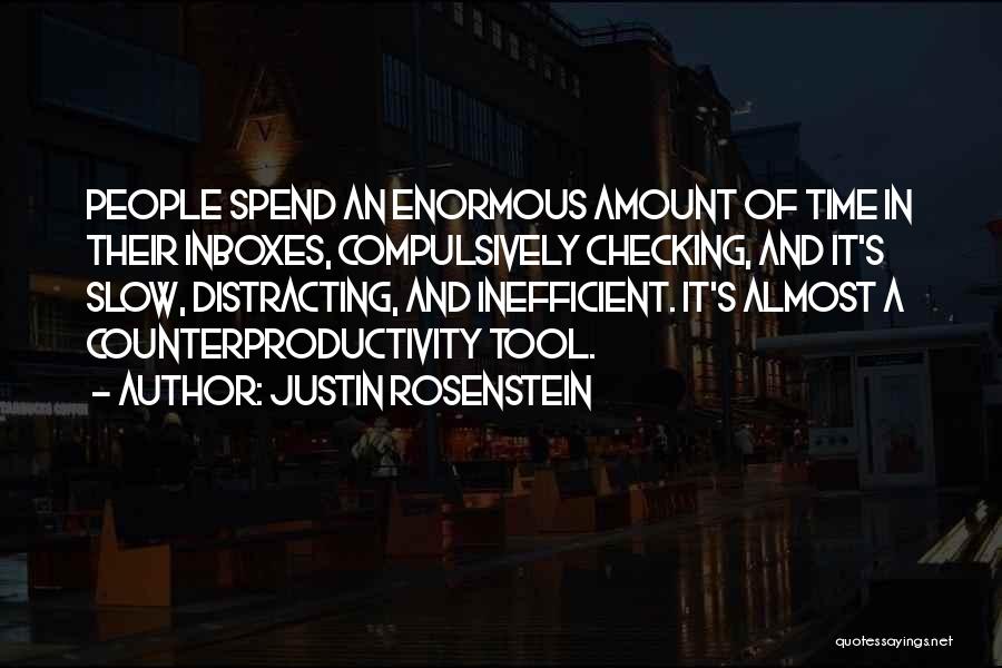 Justin Rosenstein Quotes: People Spend An Enormous Amount Of Time In Their Inboxes, Compulsively Checking, And It's Slow, Distracting, And Inefficient. It's Almost