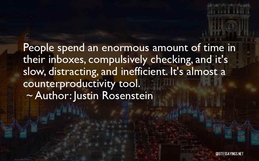 Justin Rosenstein Quotes: People Spend An Enormous Amount Of Time In Their Inboxes, Compulsively Checking, And It's Slow, Distracting, And Inefficient. It's Almost