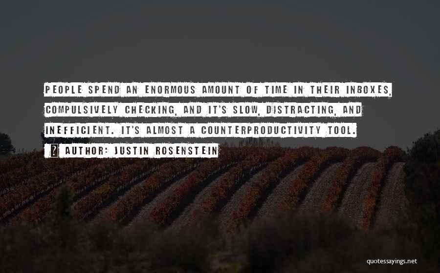 Justin Rosenstein Quotes: People Spend An Enormous Amount Of Time In Their Inboxes, Compulsively Checking, And It's Slow, Distracting, And Inefficient. It's Almost