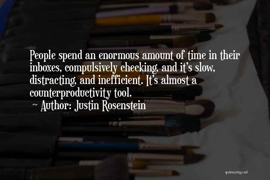 Justin Rosenstein Quotes: People Spend An Enormous Amount Of Time In Their Inboxes, Compulsively Checking, And It's Slow, Distracting, And Inefficient. It's Almost