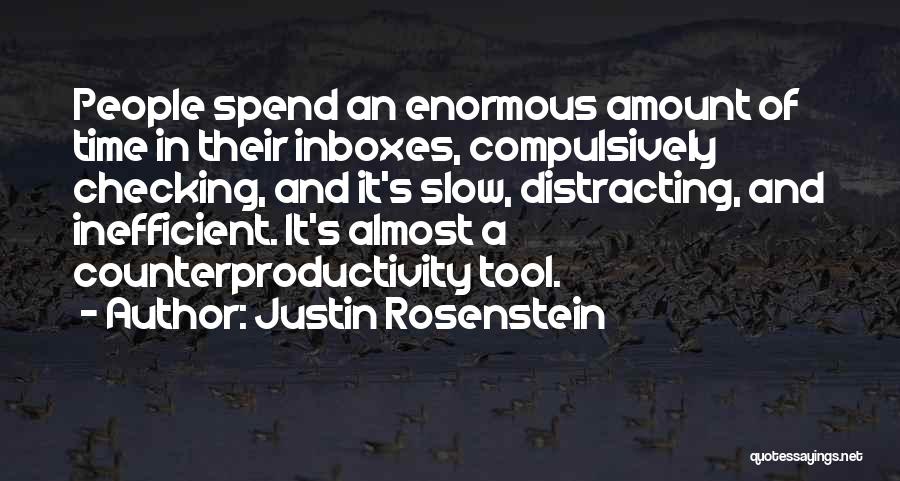 Justin Rosenstein Quotes: People Spend An Enormous Amount Of Time In Their Inboxes, Compulsively Checking, And It's Slow, Distracting, And Inefficient. It's Almost