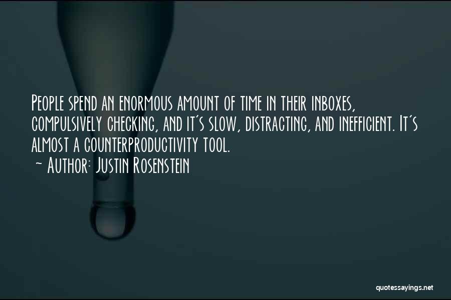 Justin Rosenstein Quotes: People Spend An Enormous Amount Of Time In Their Inboxes, Compulsively Checking, And It's Slow, Distracting, And Inefficient. It's Almost