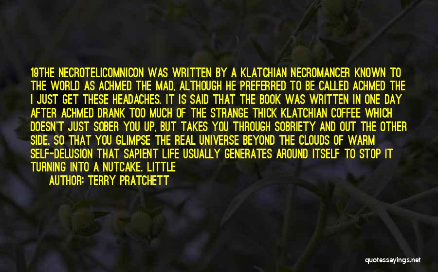 Terry Pratchett Quotes: 19the Necrotelicomnicon Was Written By A Klatchian Necromancer Known To The World As Achmed The Mad, Although He Preferred To