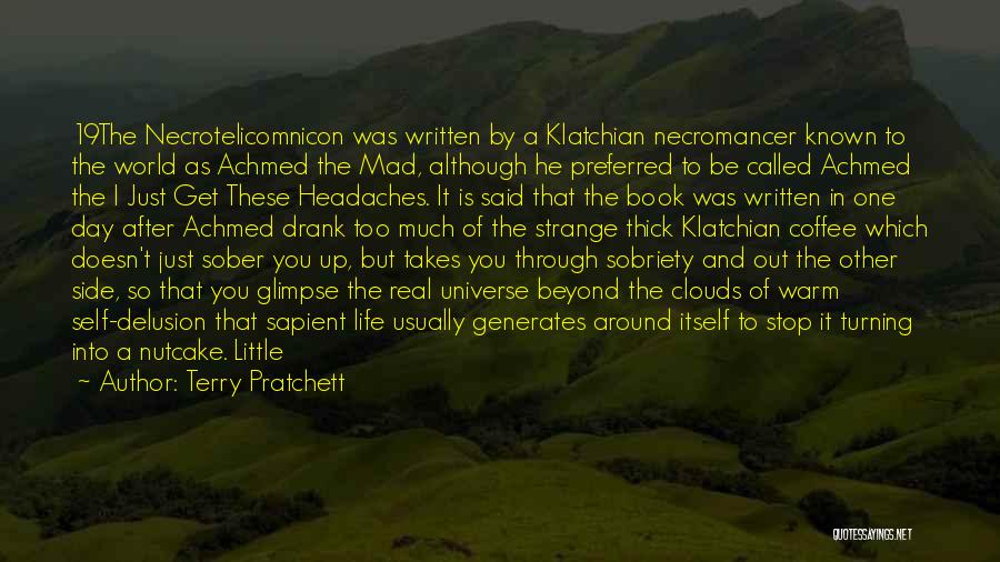 Terry Pratchett Quotes: 19the Necrotelicomnicon Was Written By A Klatchian Necromancer Known To The World As Achmed The Mad, Although He Preferred To