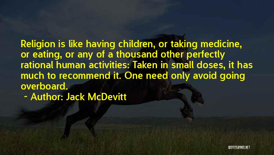 Jack McDevitt Quotes: Religion Is Like Having Children, Or Taking Medicine, Or Eating, Or Any Of A Thousand Other Perfectly Rational Human Activities: