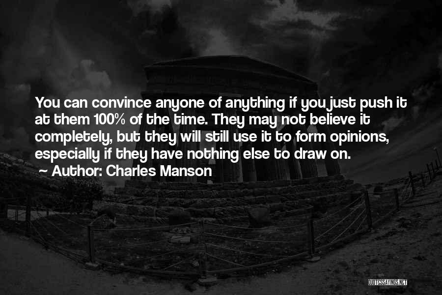 Charles Manson Quotes: You Can Convince Anyone Of Anything If You Just Push It At Them 100% Of The Time. They May Not