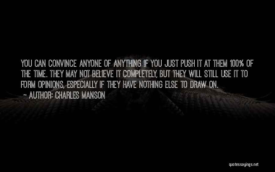 Charles Manson Quotes: You Can Convince Anyone Of Anything If You Just Push It At Them 100% Of The Time. They May Not