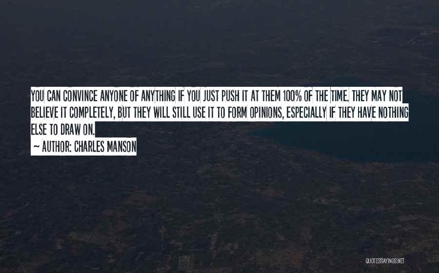 Charles Manson Quotes: You Can Convince Anyone Of Anything If You Just Push It At Them 100% Of The Time. They May Not