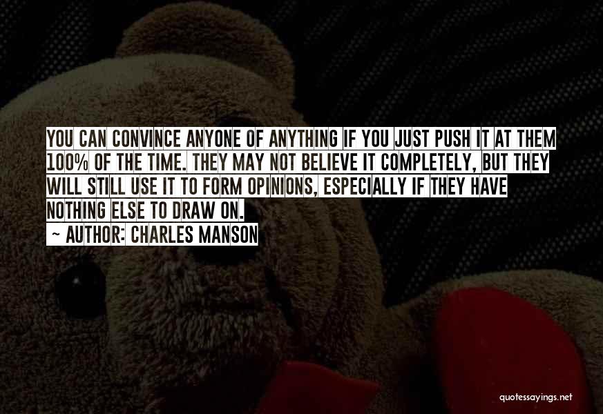 Charles Manson Quotes: You Can Convince Anyone Of Anything If You Just Push It At Them 100% Of The Time. They May Not