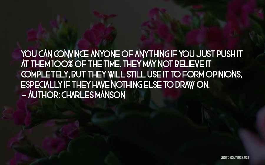 Charles Manson Quotes: You Can Convince Anyone Of Anything If You Just Push It At Them 100% Of The Time. They May Not