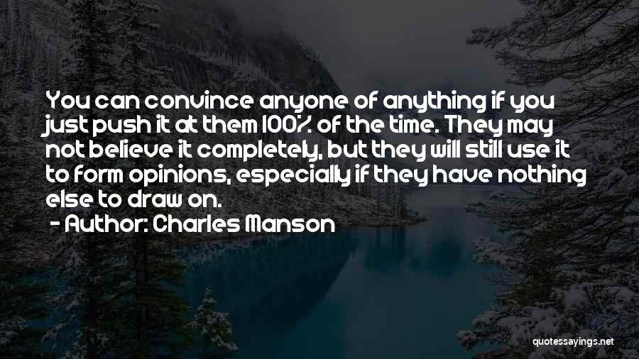 Charles Manson Quotes: You Can Convince Anyone Of Anything If You Just Push It At Them 100% Of The Time. They May Not