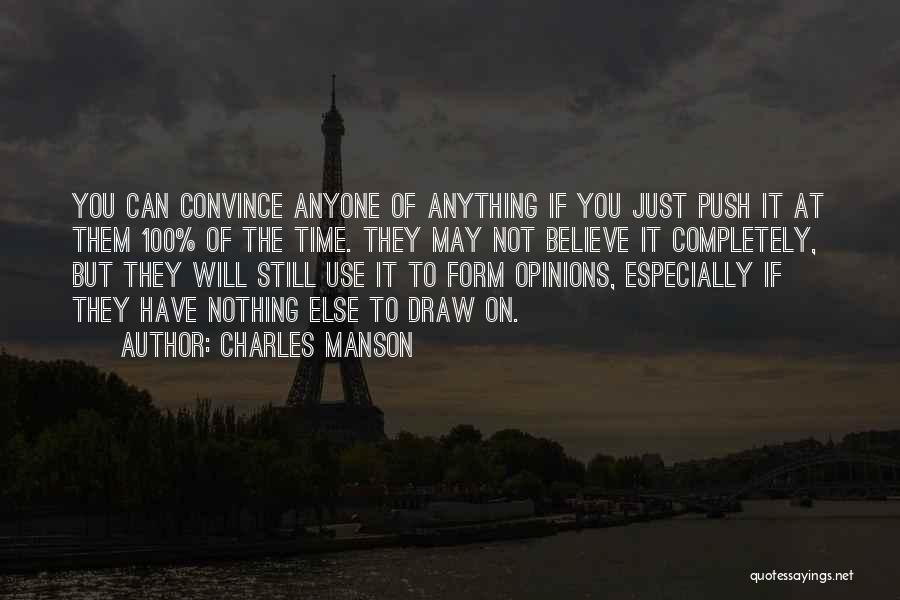 Charles Manson Quotes: You Can Convince Anyone Of Anything If You Just Push It At Them 100% Of The Time. They May Not