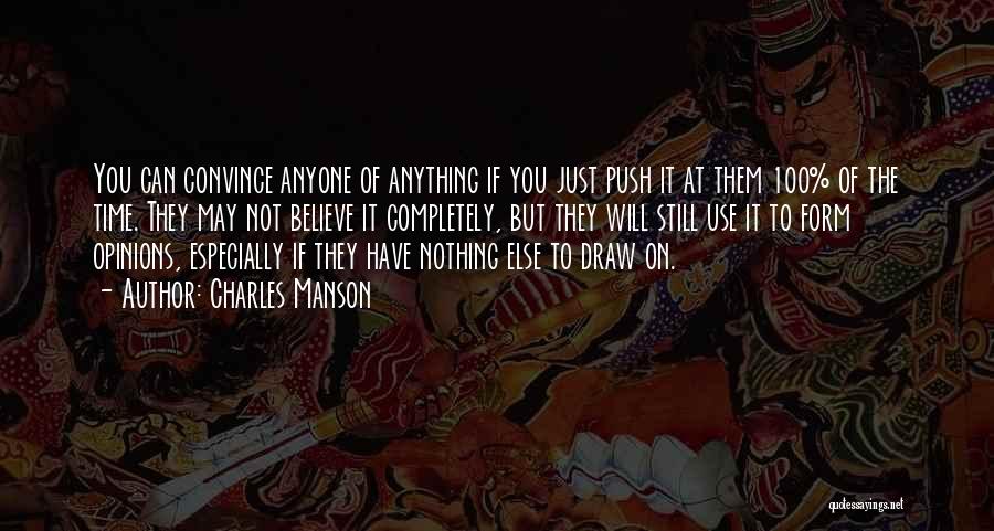 Charles Manson Quotes: You Can Convince Anyone Of Anything If You Just Push It At Them 100% Of The Time. They May Not