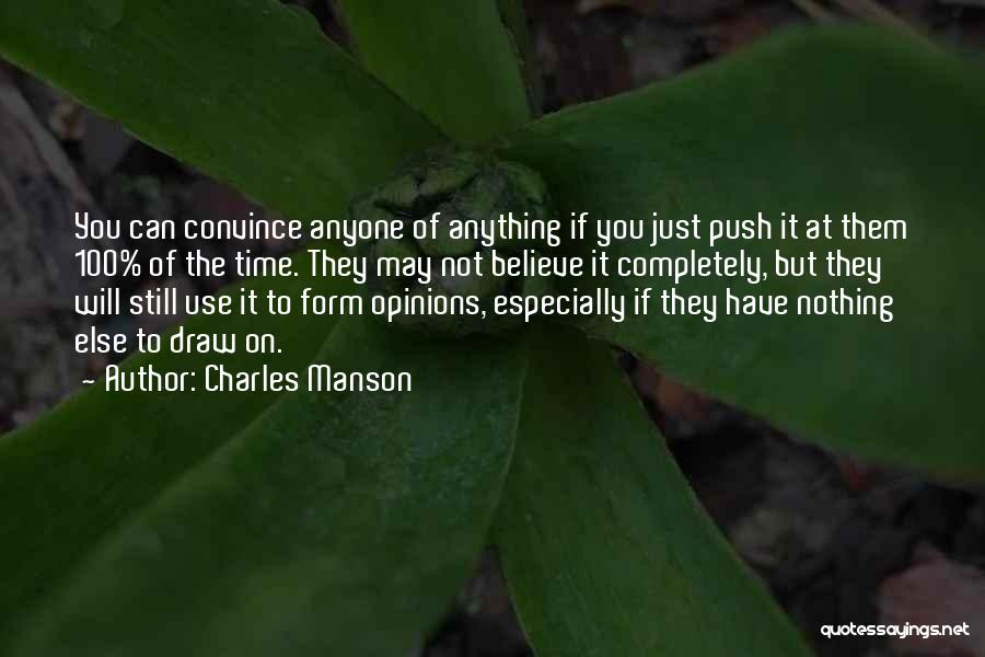 Charles Manson Quotes: You Can Convince Anyone Of Anything If You Just Push It At Them 100% Of The Time. They May Not