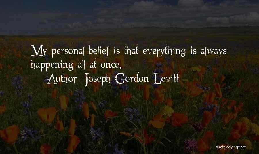 Joseph Gordon-Levitt Quotes: My Personal Belief Is That Everything Is Always Happening All At Once.