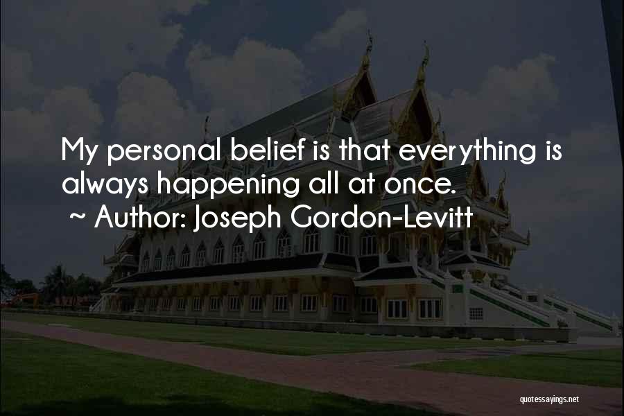Joseph Gordon-Levitt Quotes: My Personal Belief Is That Everything Is Always Happening All At Once.