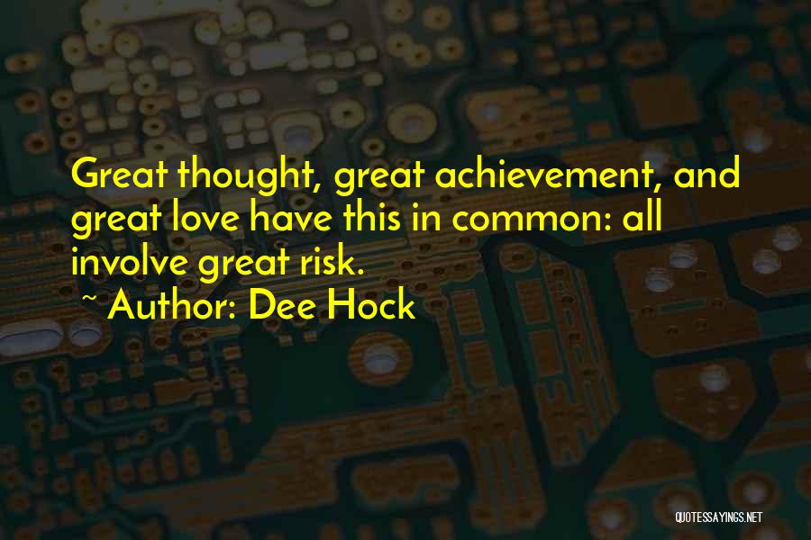 Dee Hock Quotes: Great Thought, Great Achievement, And Great Love Have This In Common: All Involve Great Risk.