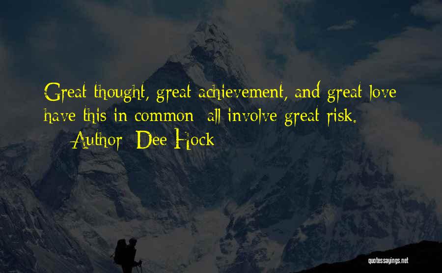 Dee Hock Quotes: Great Thought, Great Achievement, And Great Love Have This In Common: All Involve Great Risk.