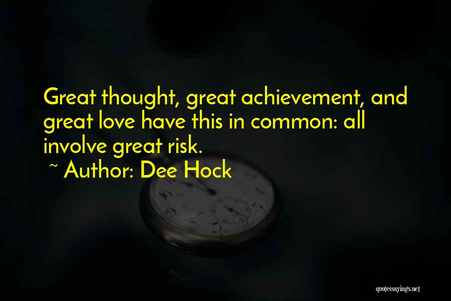 Dee Hock Quotes: Great Thought, Great Achievement, And Great Love Have This In Common: All Involve Great Risk.