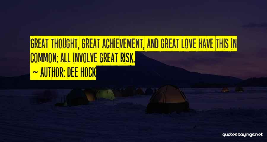 Dee Hock Quotes: Great Thought, Great Achievement, And Great Love Have This In Common: All Involve Great Risk.