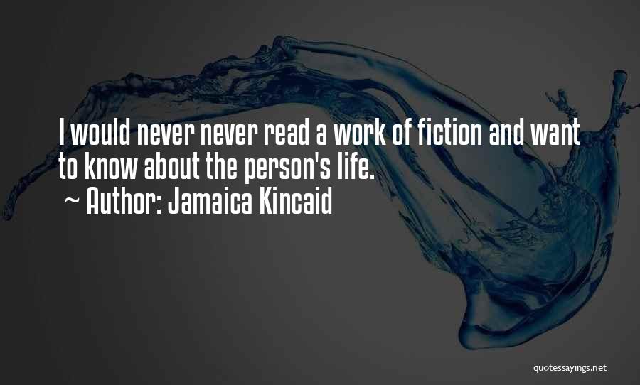 Jamaica Kincaid Quotes: I Would Never Never Read A Work Of Fiction And Want To Know About The Person's Life.