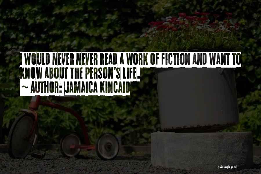 Jamaica Kincaid Quotes: I Would Never Never Read A Work Of Fiction And Want To Know About The Person's Life.