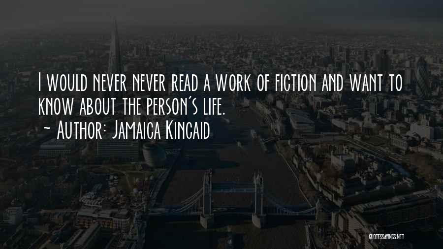 Jamaica Kincaid Quotes: I Would Never Never Read A Work Of Fiction And Want To Know About The Person's Life.