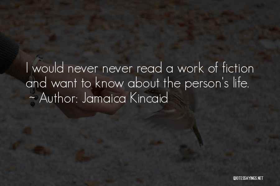 Jamaica Kincaid Quotes: I Would Never Never Read A Work Of Fiction And Want To Know About The Person's Life.