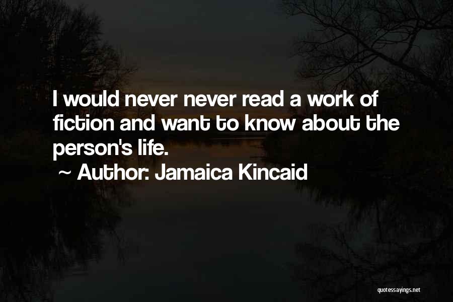 Jamaica Kincaid Quotes: I Would Never Never Read A Work Of Fiction And Want To Know About The Person's Life.