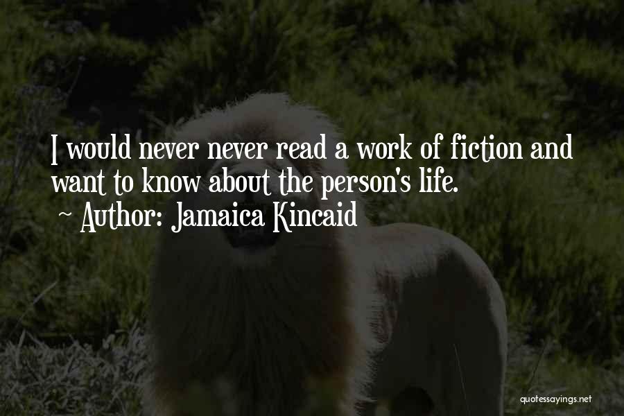 Jamaica Kincaid Quotes: I Would Never Never Read A Work Of Fiction And Want To Know About The Person's Life.