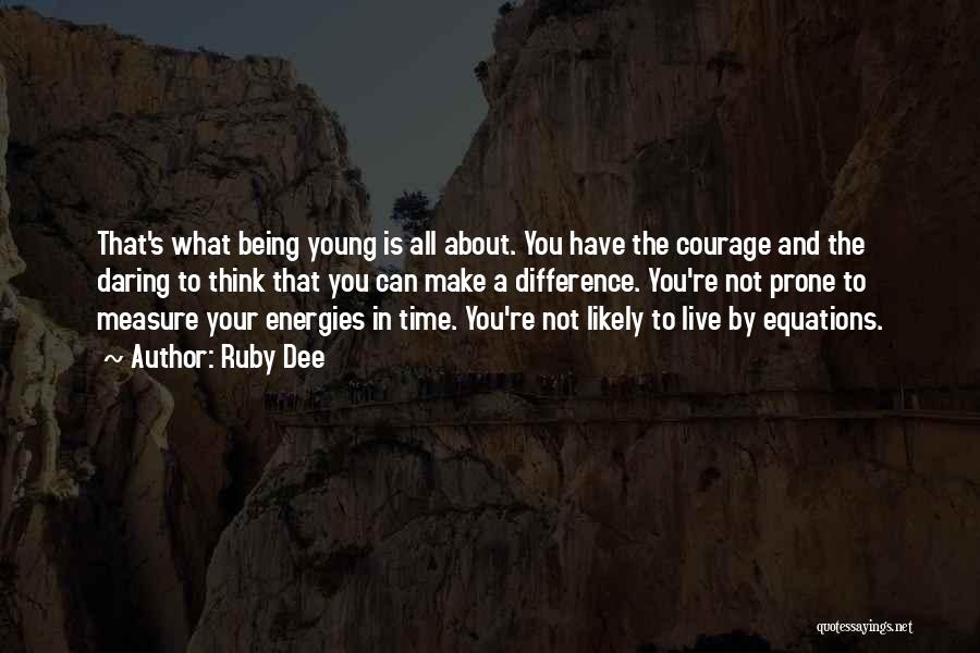 Ruby Dee Quotes: That's What Being Young Is All About. You Have The Courage And The Daring To Think That You Can Make