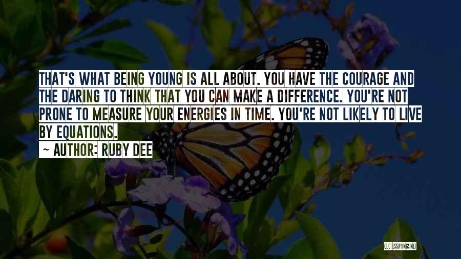 Ruby Dee Quotes: That's What Being Young Is All About. You Have The Courage And The Daring To Think That You Can Make