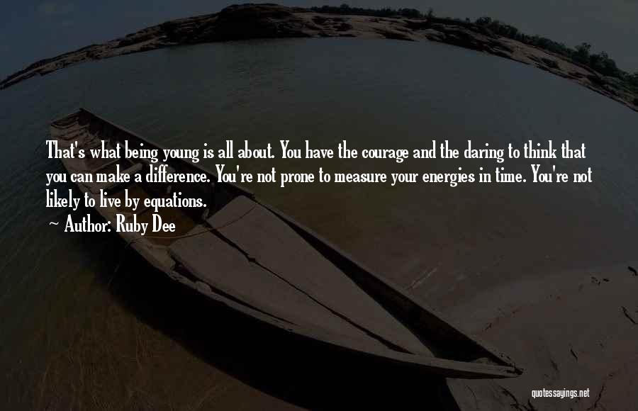 Ruby Dee Quotes: That's What Being Young Is All About. You Have The Courage And The Daring To Think That You Can Make