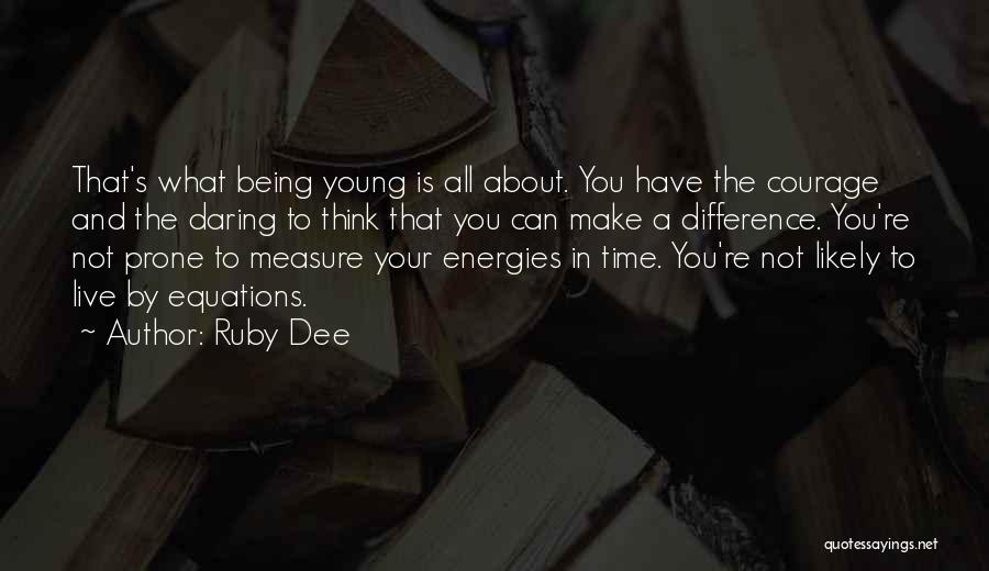 Ruby Dee Quotes: That's What Being Young Is All About. You Have The Courage And The Daring To Think That You Can Make