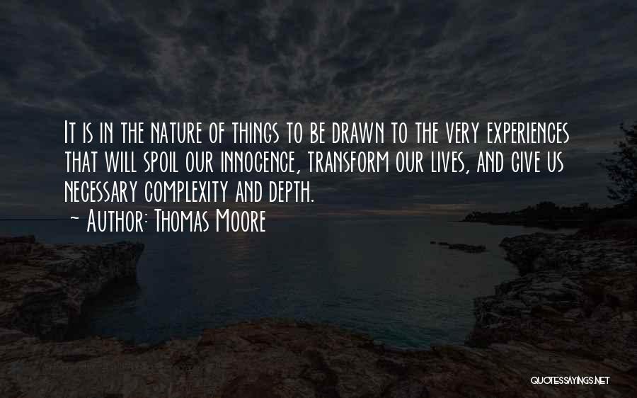 Thomas Moore Quotes: It Is In The Nature Of Things To Be Drawn To The Very Experiences That Will Spoil Our Innocence, Transform