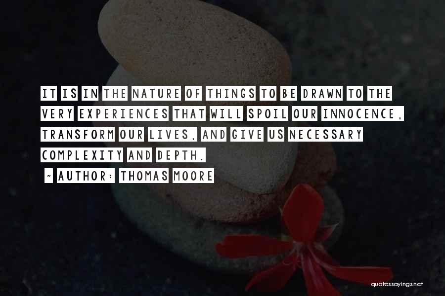 Thomas Moore Quotes: It Is In The Nature Of Things To Be Drawn To The Very Experiences That Will Spoil Our Innocence, Transform