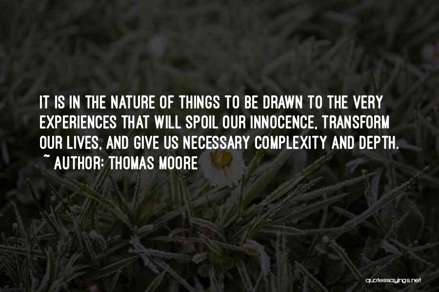 Thomas Moore Quotes: It Is In The Nature Of Things To Be Drawn To The Very Experiences That Will Spoil Our Innocence, Transform