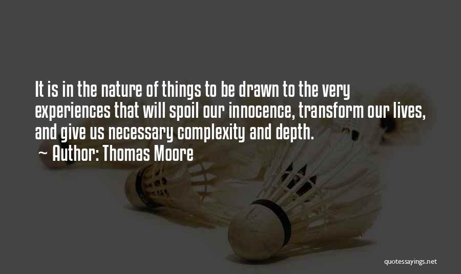 Thomas Moore Quotes: It Is In The Nature Of Things To Be Drawn To The Very Experiences That Will Spoil Our Innocence, Transform