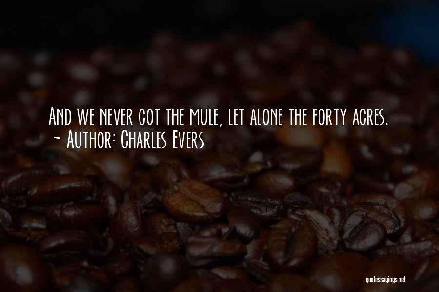 Charles Evers Quotes: And We Never Got The Mule, Let Alone The Forty Acres.