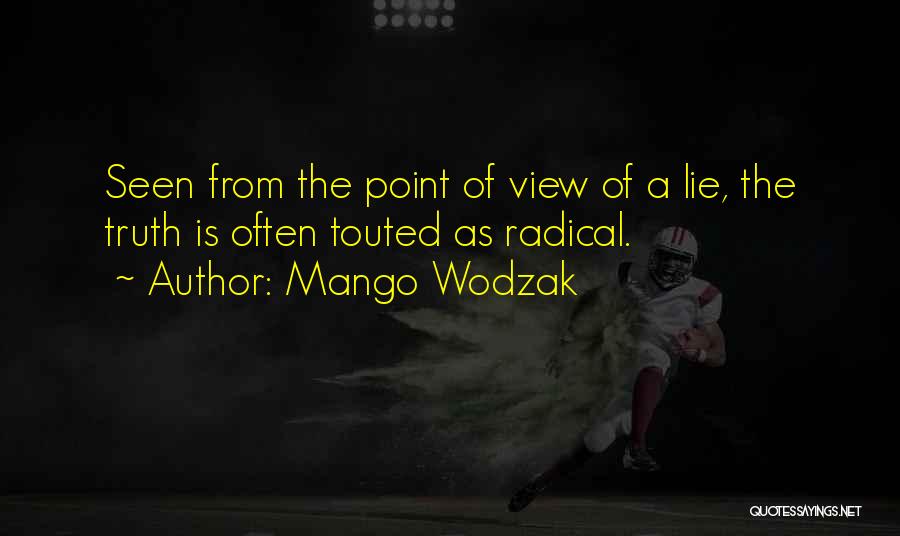 Mango Wodzak Quotes: Seen From The Point Of View Of A Lie, The Truth Is Often Touted As Radical.