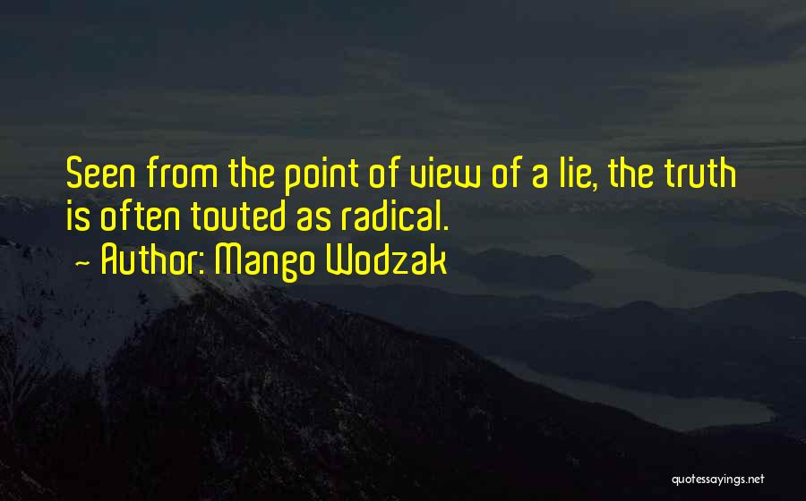 Mango Wodzak Quotes: Seen From The Point Of View Of A Lie, The Truth Is Often Touted As Radical.