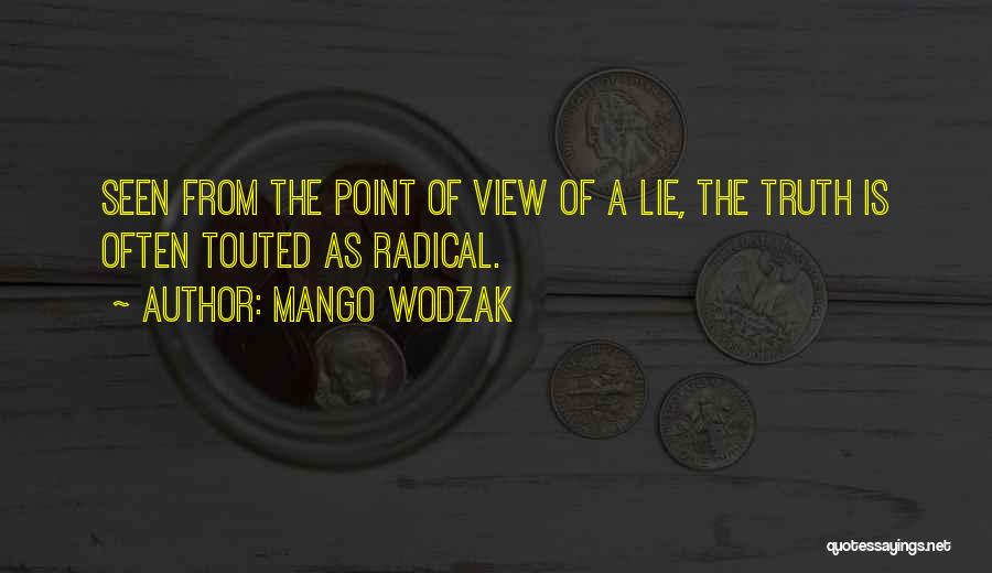 Mango Wodzak Quotes: Seen From The Point Of View Of A Lie, The Truth Is Often Touted As Radical.