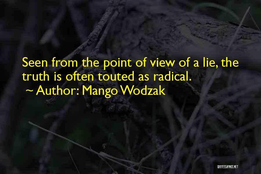Mango Wodzak Quotes: Seen From The Point Of View Of A Lie, The Truth Is Often Touted As Radical.
