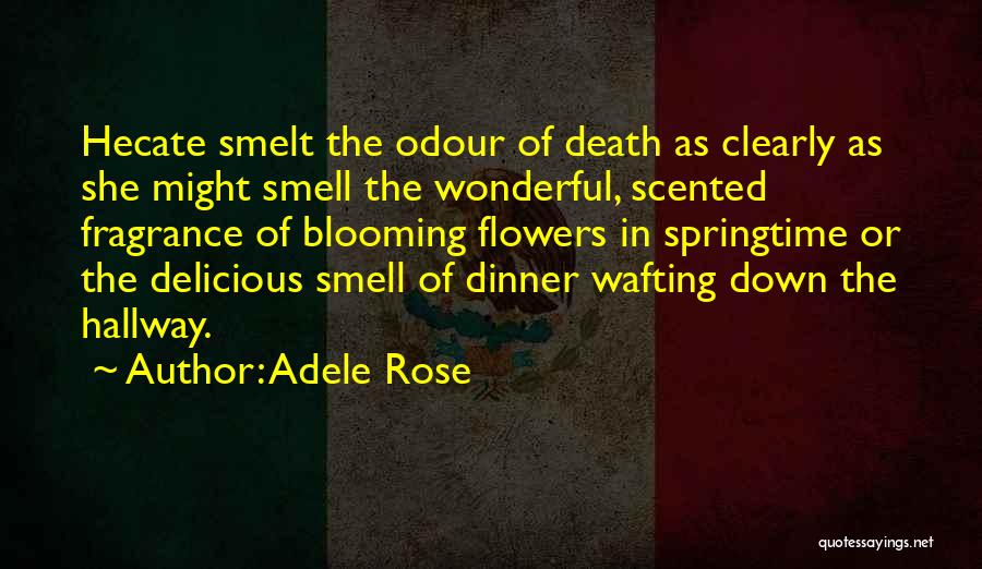 Adele Rose Quotes: Hecate Smelt The Odour Of Death As Clearly As She Might Smell The Wonderful, Scented Fragrance Of Blooming Flowers In